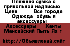Пляжная сумка с прикольной надписью › Цена ­ 200 - Все города Одежда, обувь и аксессуары » Аксессуары   . Ханты-Мансийский,Пыть-Ях г.